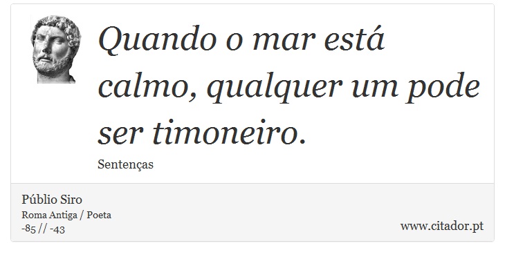 Quando o mar está calmo, qualquer um pode ser timoneiro. - Públio Siro - Frases