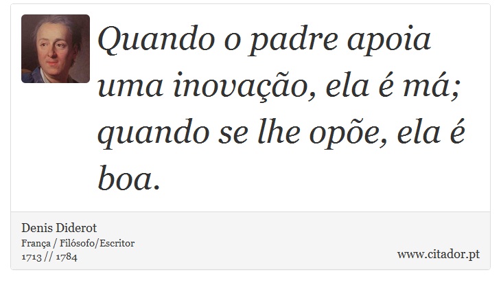 Quando o padre apoia uma inovação, ela é má; quando se lhe opõe, ela é boa. - Denis Diderot - Frases