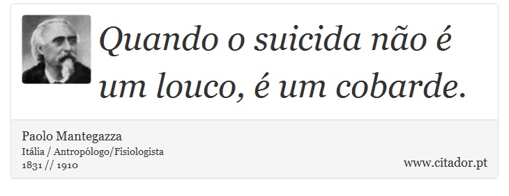 Quando o suicida não é um louco, é um cobarde. - Paolo Mantegazza - Frases