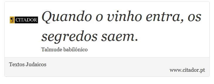 Quando o vinho entra, os segredos saem. - Textos Judaicos - Frases