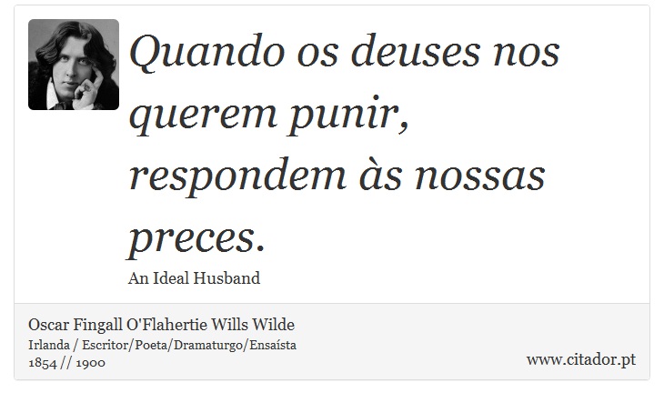 Quando os deuses nos querem punir, respondem às nossas preces. - Oscar Fingall O'Flahertie Wills Wilde - Frases