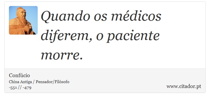 Quando os médicos diferem, o paciente morre. - Confúcio - Frases