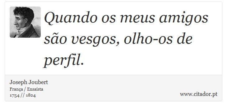 Quando os meus amigos são vesgos, olho-os de perfil. - Joseph Joubert - Frases