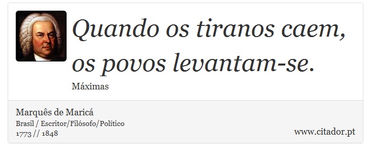 Quando os tiranos caem, os povos levantam-se. - Marquês de Maricá - Frases