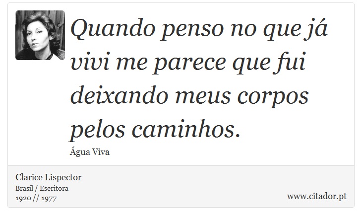 Quando penso no que j vivi me parece que fui deixando meus corpos pelos caminhos. - Clarice Lispector - Frases