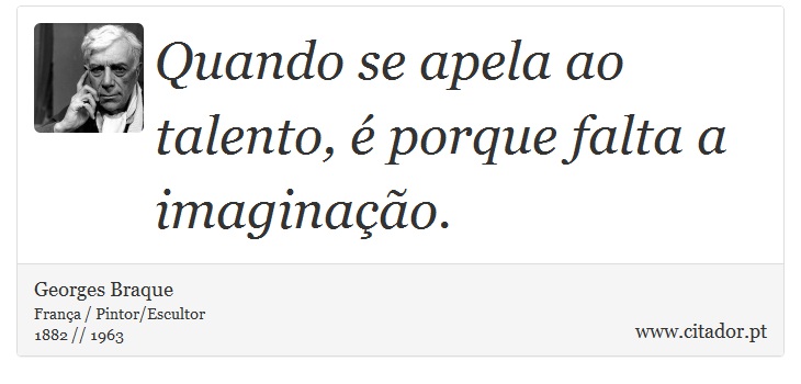Quando se apela ao talento, é porque falta a imaginação. - Georges Braque - Frases