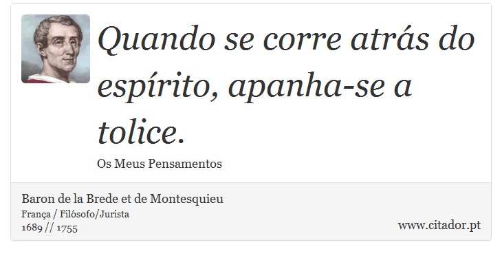 Quando se corre atrás do espírito, apanha-se a tolice. - Baron de la Brede et de Montesquieu - Frases