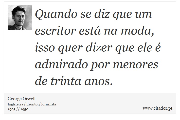 Quando se diz que um escritor está na moda, isso quer dizer que ele é admirado por menores de trinta anos. - George Orwell - Frases