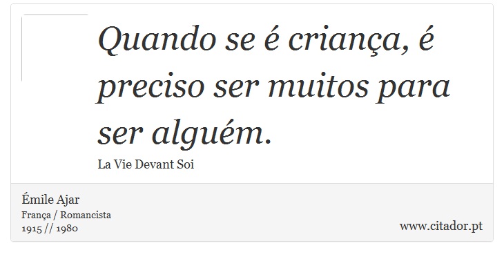 Quando se é criança, é preciso ser muitos para ser alguém. - Émile Ajar - Frases