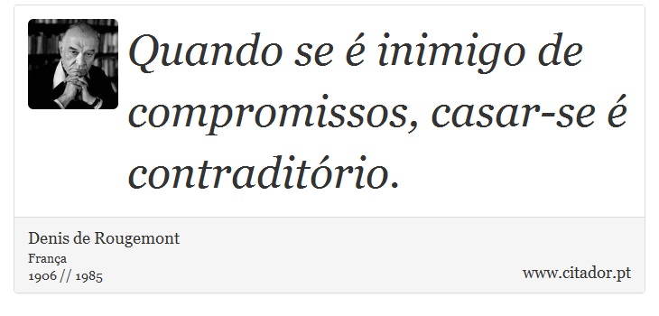 Quando se é inimigo de compromissos, casar-se é contraditório. - Denis de Rougemont - Frases