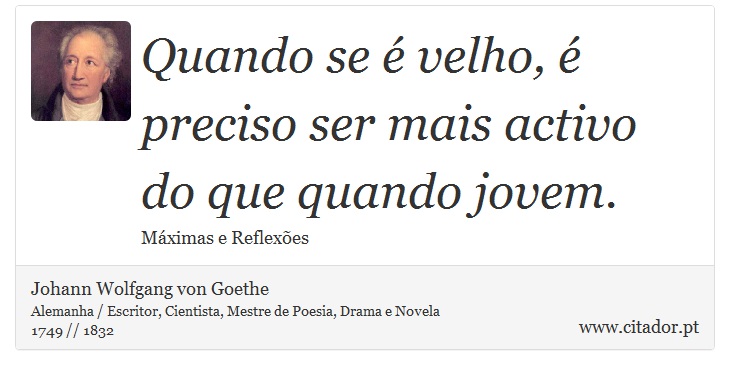Quando se é velho, é preciso ser mais activo do que quando jovem. - Johann Wolfgang von Goethe - Frases