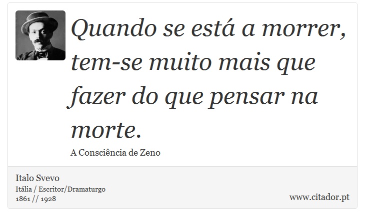 Quando se está a morrer, tem-se muito mais que fazer do que pensar na morte. - Italo Svevo - Frases