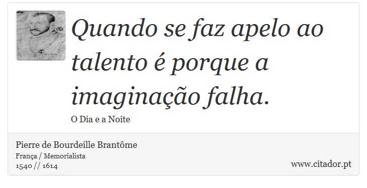 Quando se faz apelo ao talento é porque a imaginação falha. - Pierre de Bourdeille Brantôme - Frases