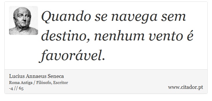 Quando se navega sem destino, nenhum vento é favorável. - Lucius Annaeus Seneca - Frases