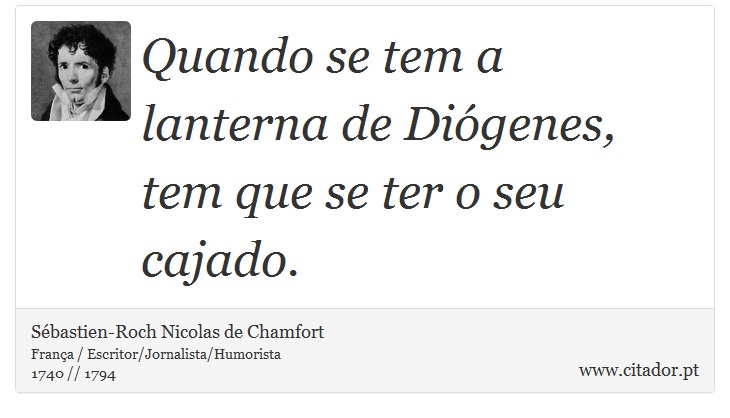 Quando se tem a lanterna de Diógenes, tem que se ter o seu cajado. - Sébastien-Roch Nicolas de Chamfort - Frases