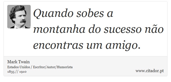 Quando sobes a montanha do sucesso não encontras um amigo. - Mark Twain - Frases