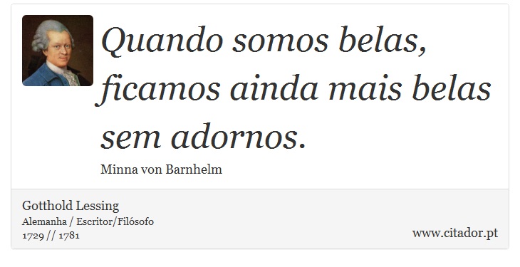 Quando somos belas, ficamos ainda mais belas sem adornos. - Gotthold Lessing - Frases