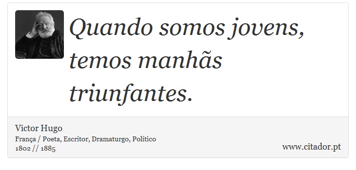 Quando somos jovens, temos manhãs triunfantes. - Victor Hugo - Frases