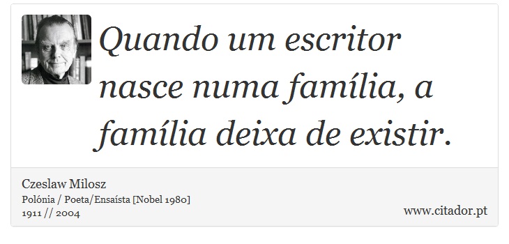 Quando um escritor nasce numa família, a família deixa de existir. - Czeslaw Milosz - Frases