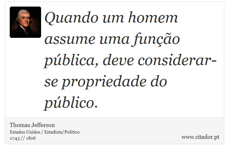 Quando um homem assume uma função pública, deve considerar-se propriedade do público. - Thomas Jefferson - Frases