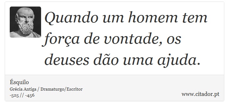 Quando um homem tem força de vontade, os deuses dão uma ajuda. - Ésquilo - Frases