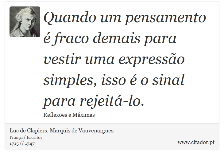 Quando um pensamento é fraco demais para vestir uma expressão simples, isso é o sinal para rejeitá-lo. - Luc de Clapiers, Marquis de Vauvenargues - Frases