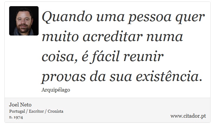 Quando uma pessoa quer muito acreditar numa coisa, é fácil reunir provas da sua existência. - Joel Neto - Frases