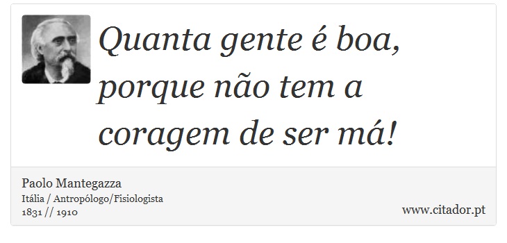 Quanta gente é boa, porque não tem a coragem de ser má! - Paolo Mantegazza - Frases