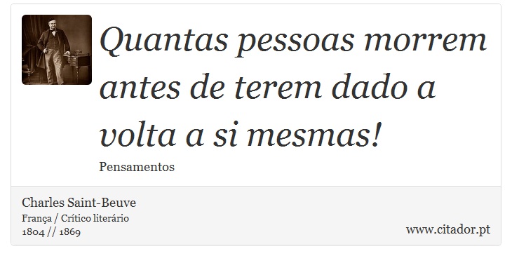 Quantas pessoas morrem antes de terem dado a volta a si mesmas! - Charles Saint-Beuve - Frases