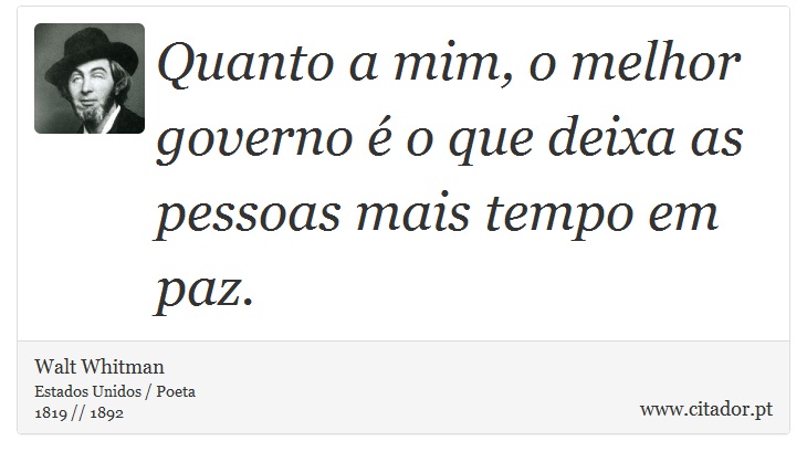 Quanto a mim, o melhor governo é o que deixa as pessoas mais tempo em paz. - Walt Whitman - Frases