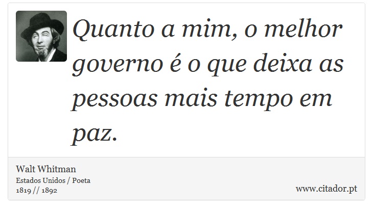 Quanto a mim, o melhor governo  o que deixa as pessoas mais tempo em paz. - Walt Whitman - Frases