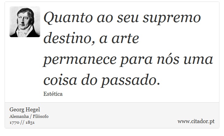 Quanto ao seu supremo destino, a arte permanece para nós uma coisa do passado. - Georg Hegel - Frases