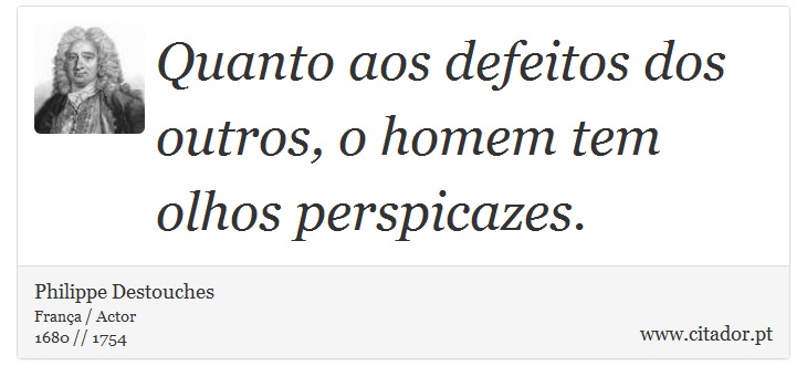 Quanto aos defeitos dos outros, o homem tem olhos perspicazes. - Philippe Destouches - Frases