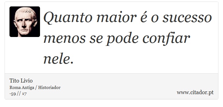 Quanto maior é o sucesso menos se pode confiar nele. - Tito Livio - Frases