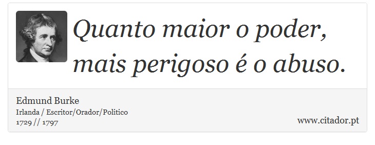 Quanto maior o poder, mais perigoso é o abuso. - Edmund Burke - Frases