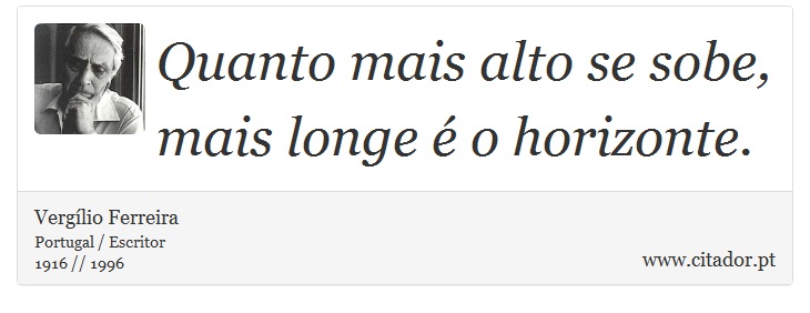 Quanto mais alto se sobe, mais longe é o horizonte. - Vergílio Ferreira - Frases