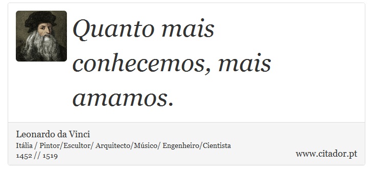 Quanto mais conhecemos, mais amamos. - Leonardo da Vinci - Frases