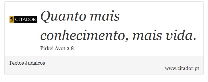 Quanto mais conhecimento, mais vida. - Textos Judaicos - Frases