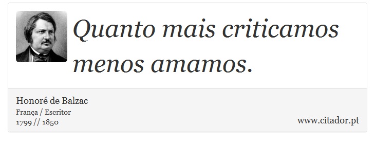 Quanto mais criticamos menos amamos. - Honoré de Balzac - Frases