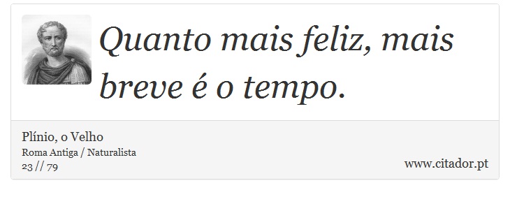 Quanto mais feliz, mais breve é o tempo. - Plínio, o Velho - Frases
