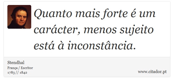 Quanto mais forte é um carácter, menos sujeito está à inconstância. - Stendhal - Frases