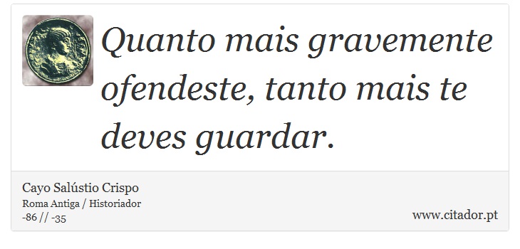 Quanto mais gravemente ofendeste, tanto mais te deves guardar. - Cayo Salústio Crispo - Frases
