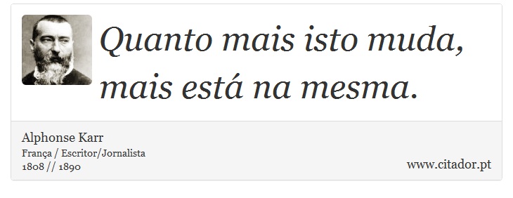 Quanto mais isto muda, mais está na mesma. - Alphonse Karr - Frases