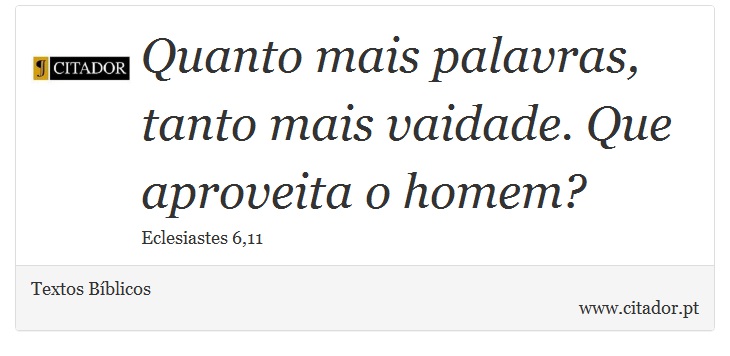 Quanto mais palavras, tanto mais vaidade. Que aproveita o homem? - Textos Bíblicos - Frases