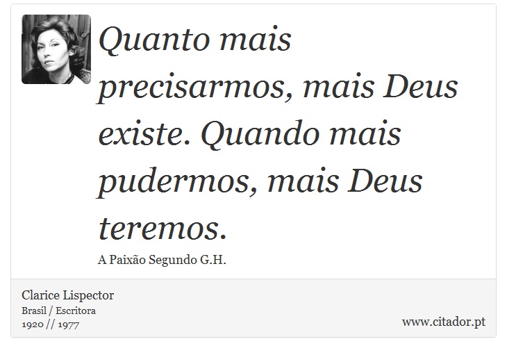 Quanto mais precisarmos, mais Deus existe. Quando mais pudermos, mais Deus teremos. - Clarice Lispector - Frases