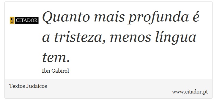 Quanto mais profunda é a tristeza, menos língua tem. - Textos Judaicos - Frases