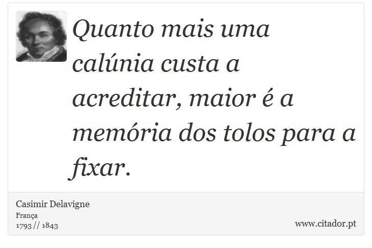 Quanto mais uma calúnia custa a acreditar, maior é a memória dos tolos para a fixar. - Casimir Delavigne - Frases