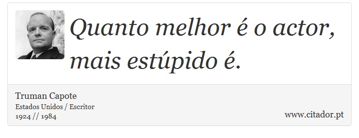 Quanto melhor é o actor, mais estúpido é. - Truman Capote - Frases