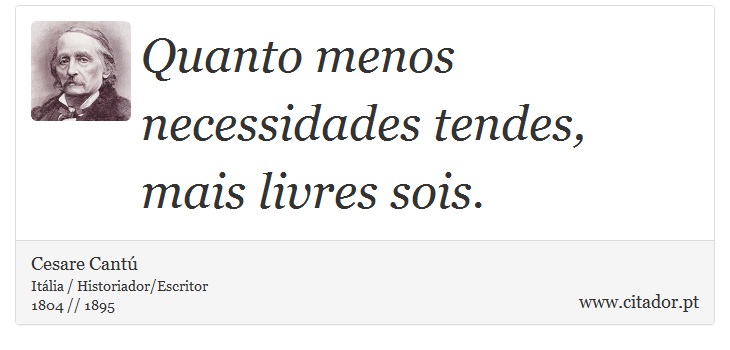Quanto menos necessidades tendes, mais livres sois. - Cesare Cantú - Frases