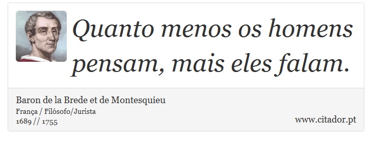 Quanto menos os homens pensam, mais eles falam. - Baron de la Brede et de Montesquieu - Frases